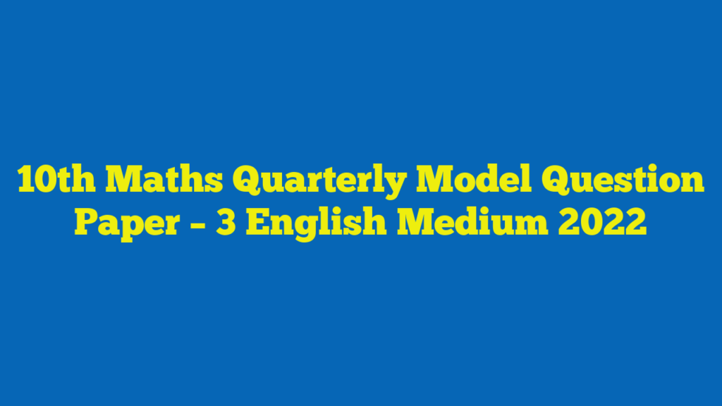 10th Maths Quarterly Model Question Paper – 3 English Medium 2022