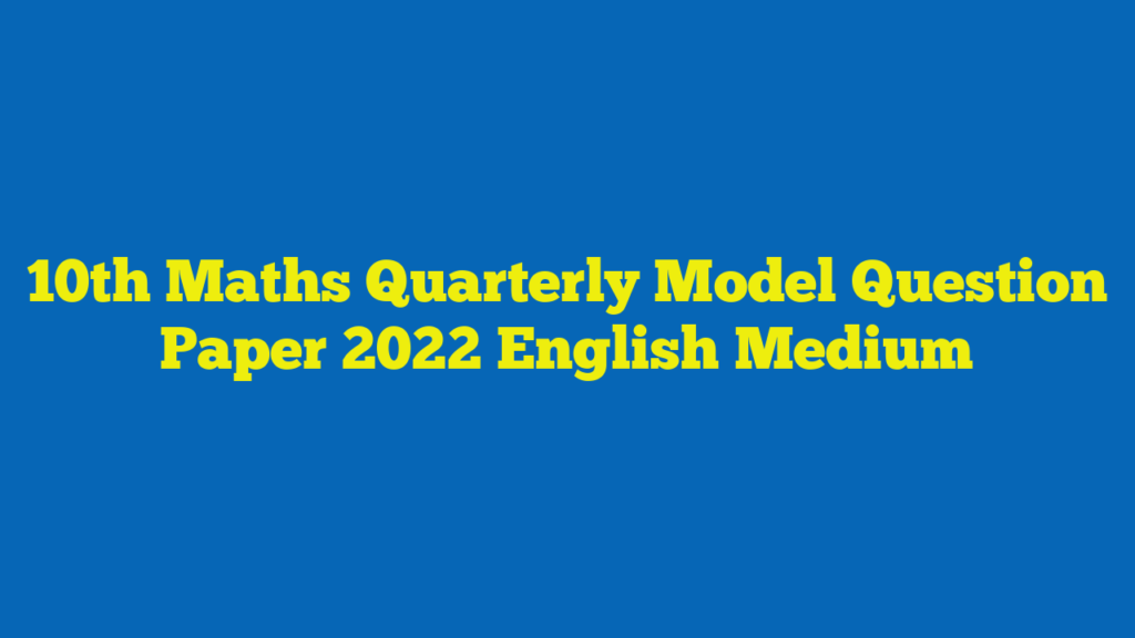 10th Maths Quarterly Model Question Paper 2022 English Medium