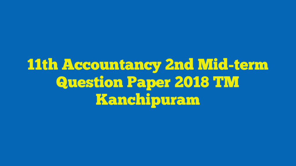 11th Accountancy 2nd Mid-term Question Paper 2018 TM Kanchipuram