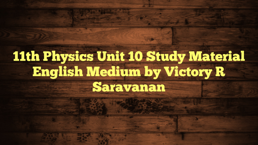 11th Physics Unit 10 Study Material English Medium by Victory R Saravanan