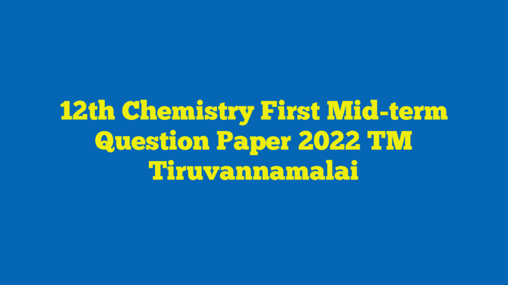 12th Chemistry First Mid-term Question Paper 2022 TM Tiruvannamalai