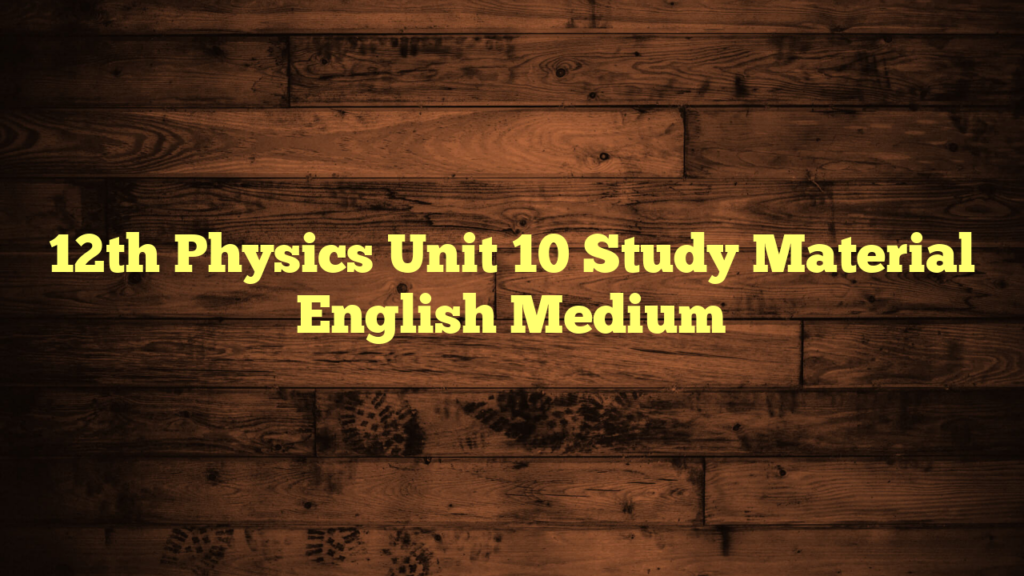 12th Physics Unit 10 Study Material English Medium