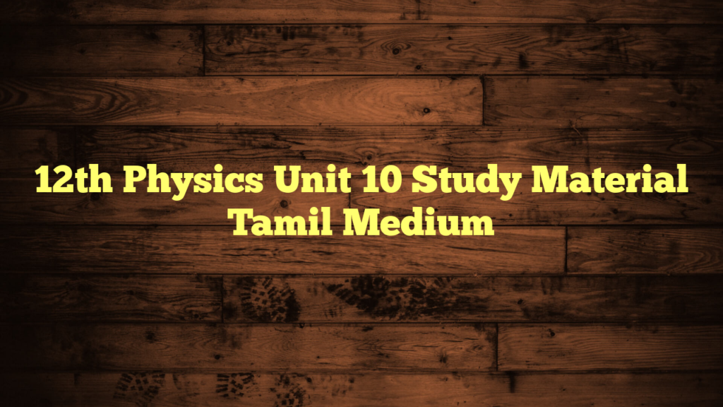 12th Physics Unit 10 Study Material Tamil Medium