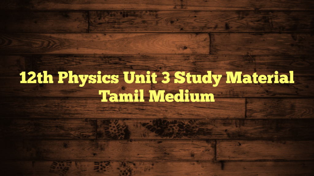 12th Physics Unit 3 Study Material Tamil Medium