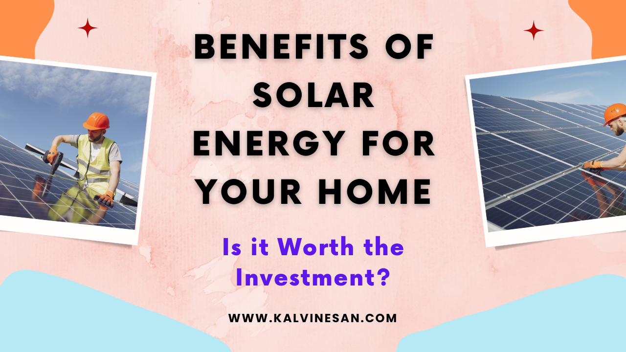 Benefits of Solar Energy for Your Home: Is it Worth the Investment?